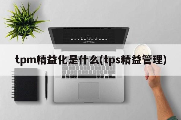 tpm精益化是什么(tps精益管理)